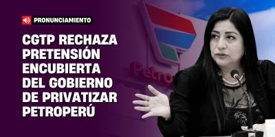CGTP rechaza privatización encubierta de Petroperú