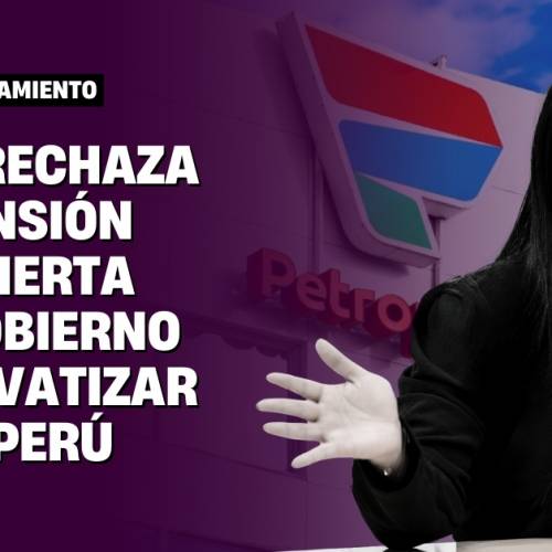 CGTP rechaza privatización encubierta de Petroperú